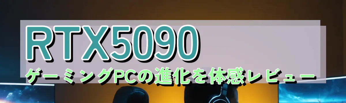 RTX5090 ゲーミングPCの進化を体感レビュー