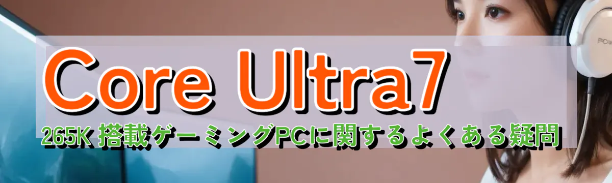 Core Ultra7 265K 搭載ゲーミングPCに関するよくある疑問
