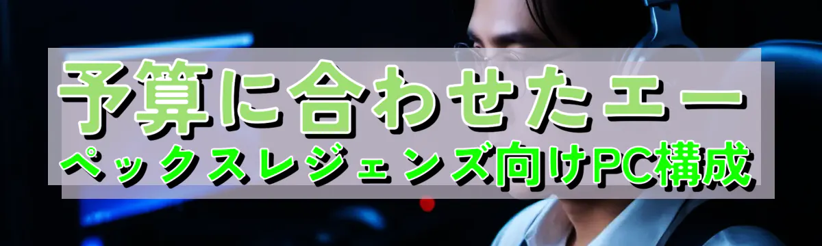 予算に合わせたエーペックスレジェンズ向けPC構成