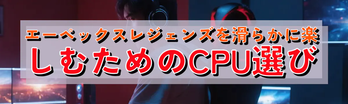 エーペックスレジェンズを滑らかに楽しむためのCPU選び