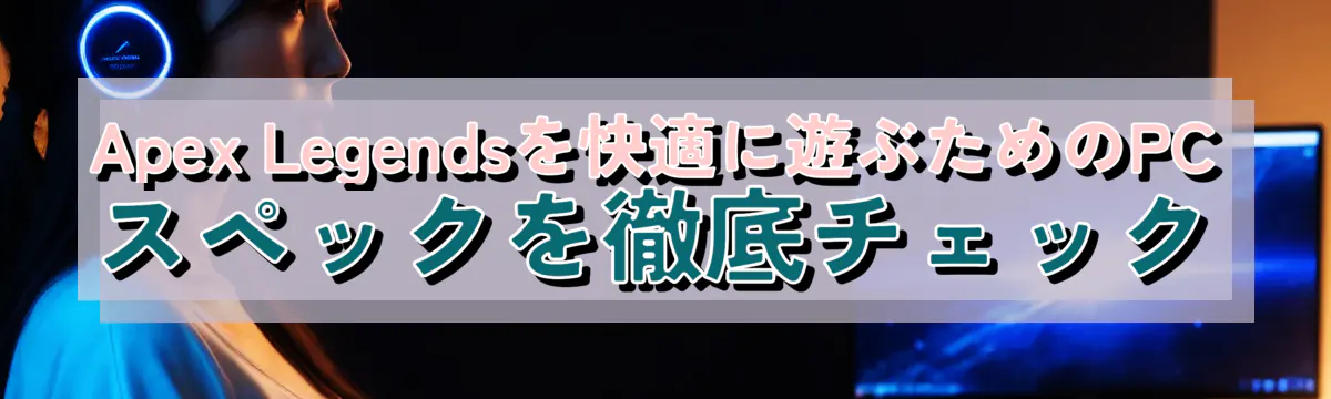 Apex Legendsを快適に遊ぶためのPCスペックを徹底チェック