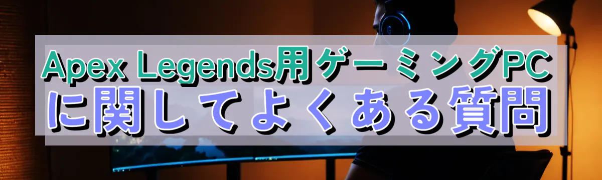 Apex Legends用ゲーミングPCに関してよくある質問