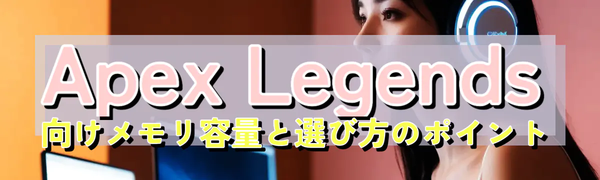 Apex Legends向けメモリ容量と選び方のポイント