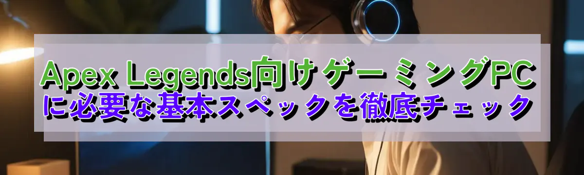 Apex Legends向けゲーミングPCに必要な基本スペックを徹底チェック