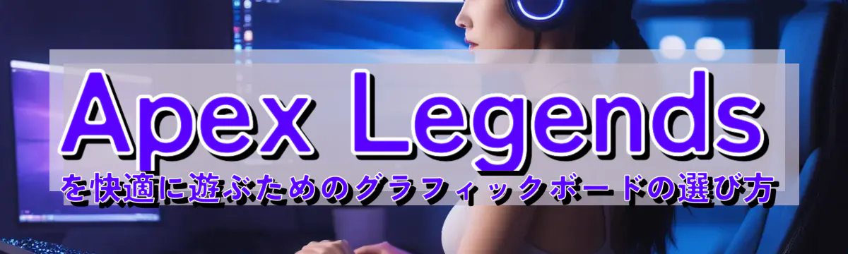 Apex Legendsを快適に遊ぶためのグラフィックボードの選び方