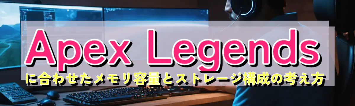 Apex Legendsに合わせたメモリ容量とストレージ構成の考え方