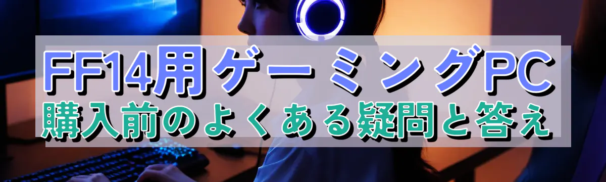 FF14用ゲーミングPC購入前のよくある疑問と答え