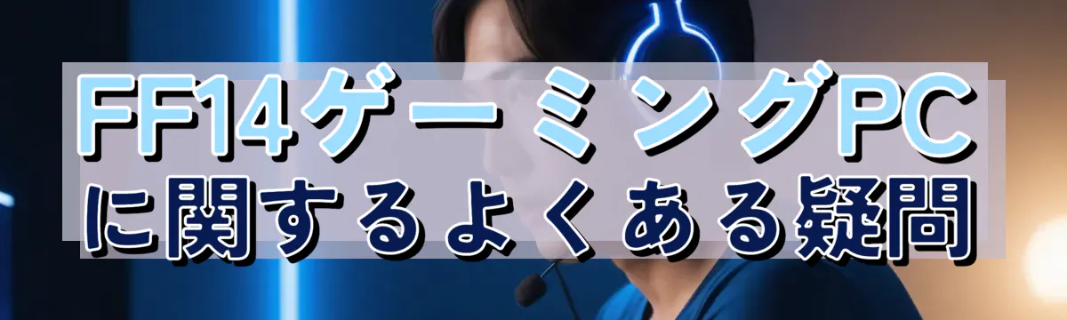 FF14ゲーミングPCに関するよくある疑問