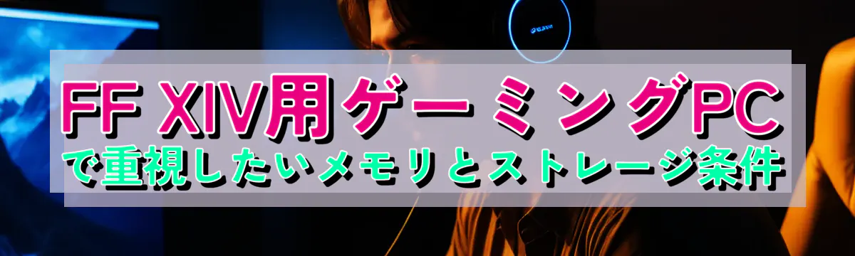 FF XIV用ゲーミングPCで重視したいメモリとストレージ条件