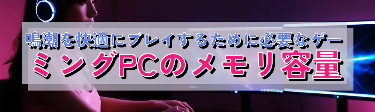 鳴潮を快適にプレイするために必要なゲーミングPCのメモリ容量