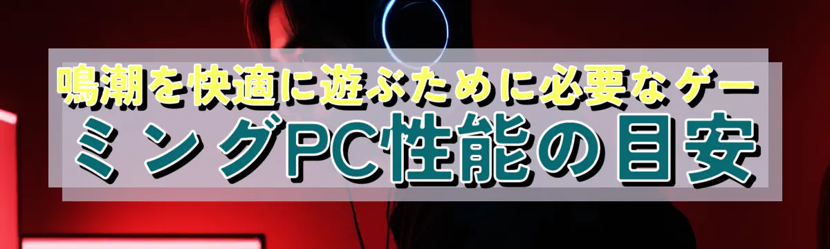 鳴潮を快適に遊ぶために必要なゲーミングPC性能の目安