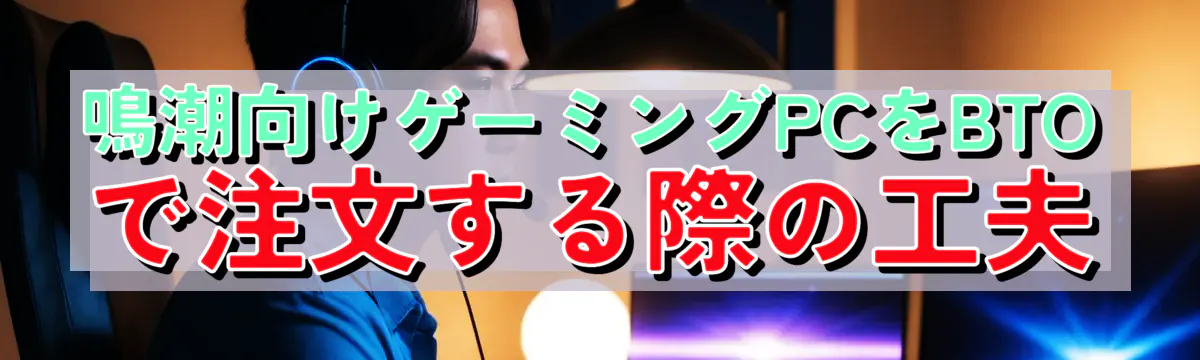 鳴潮向けゲーミングPCをBTOで注文する際の工夫