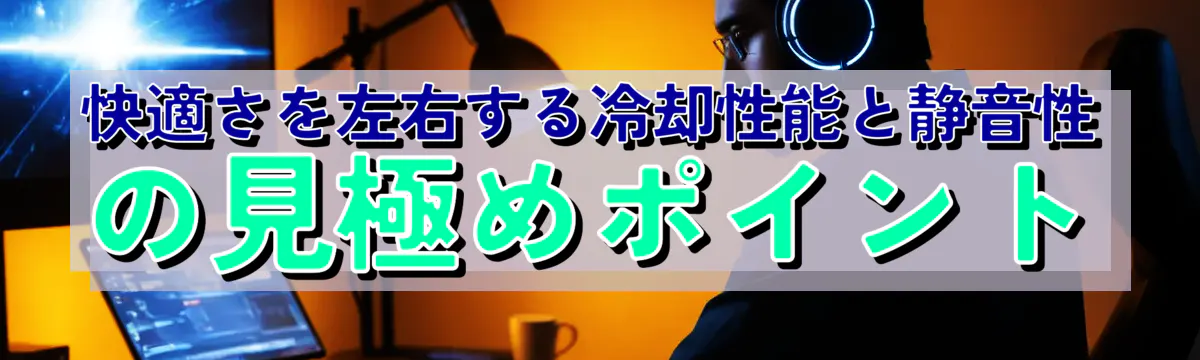 快適さを左右する冷却性能と静音性の見極めポイント
