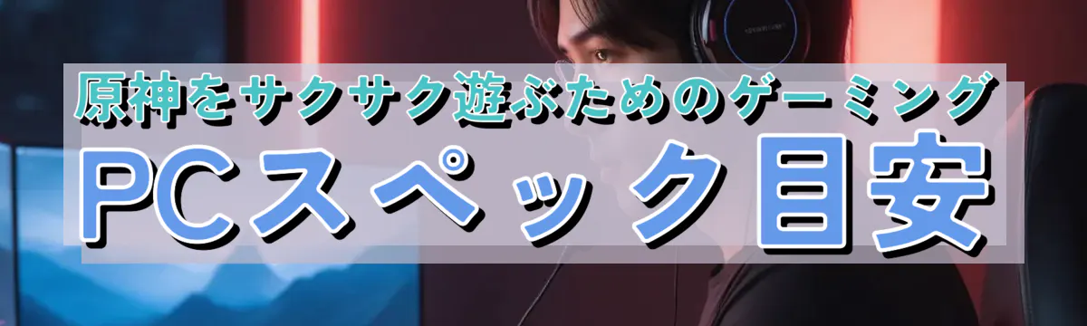 原神をサクサク遊ぶためのゲーミングPCスペック目安