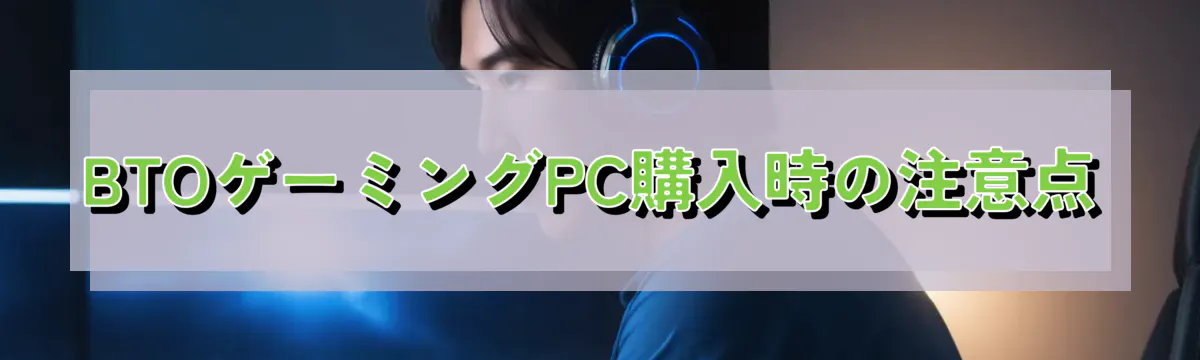 BTOゲーミングPC購入時の注意点