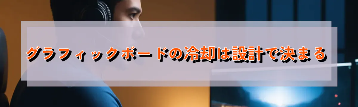 グラフィックボードの冷却は設計で決まる