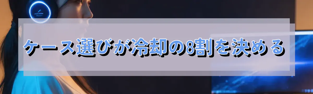 ケース選びが冷却の8割を決める