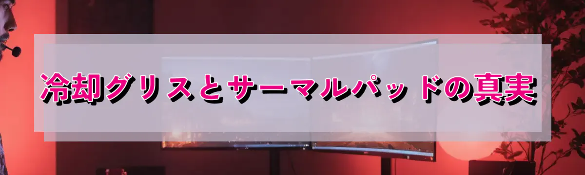 冷却グリスとサーマルパッドの真実
