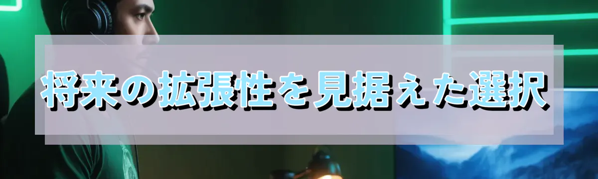 将来の拡張性を見据えた選択