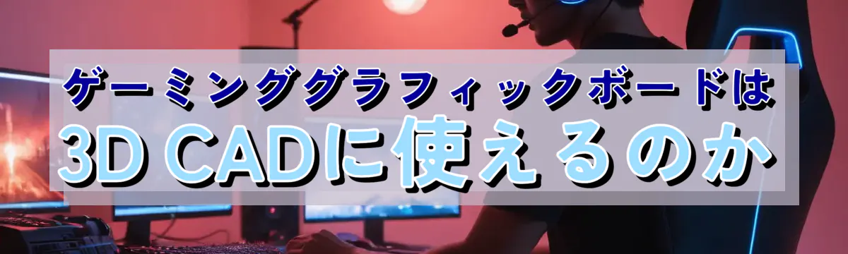 ゲーミンググラフィックボードは3D CADに使えるのか