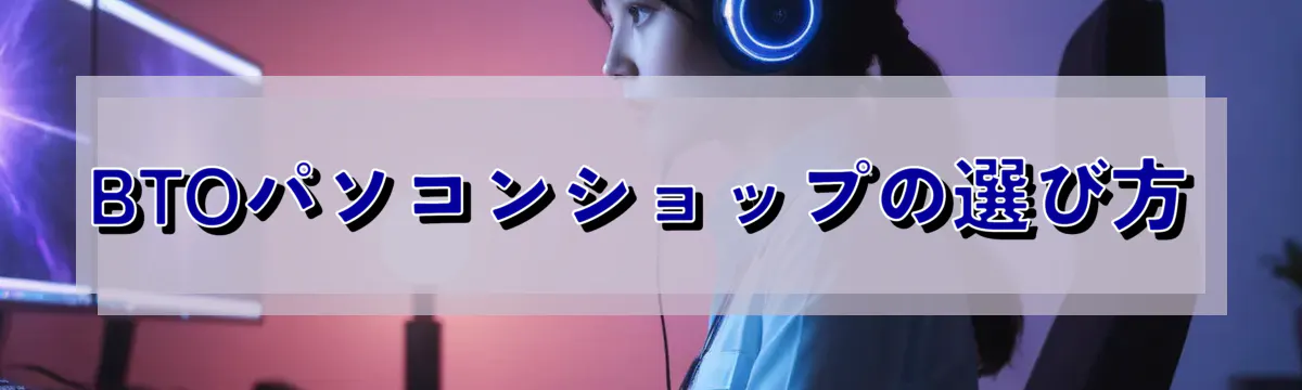 BTOパソコンショップの選び方