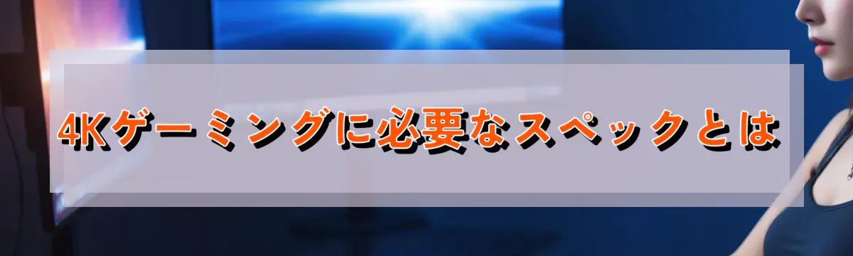 4Kゲーミングに必要なスペックとは