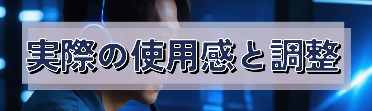 実際の使用感と調整