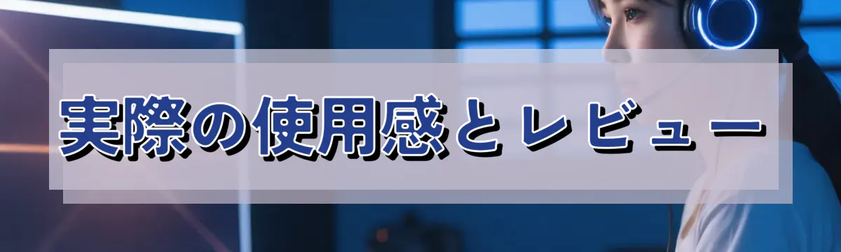 実際の使用感とレビュー