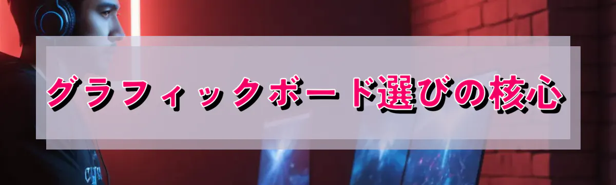 グラフィックボード選びの核心