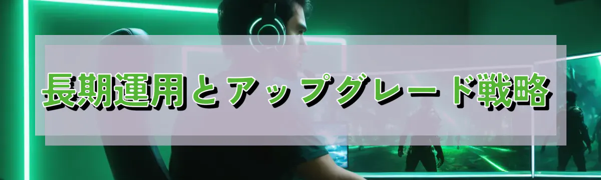 長期運用とアップグレード戦略
