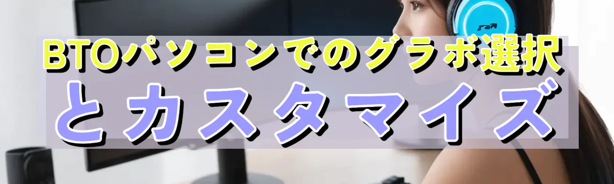 BTOパソコンでのグラボ選択とカスタマイズ