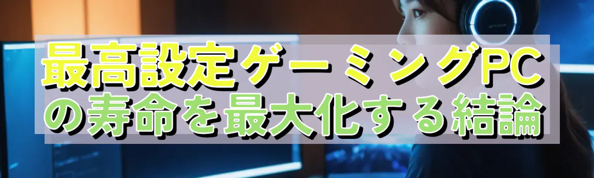 最高設定ゲーミングPCの寿命を最大化する結論