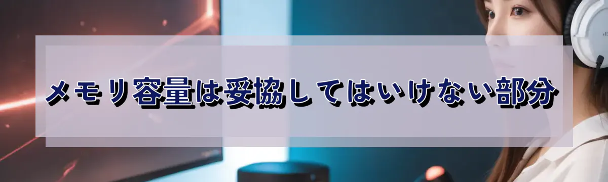 メモリ容量は妥協してはいけない部分