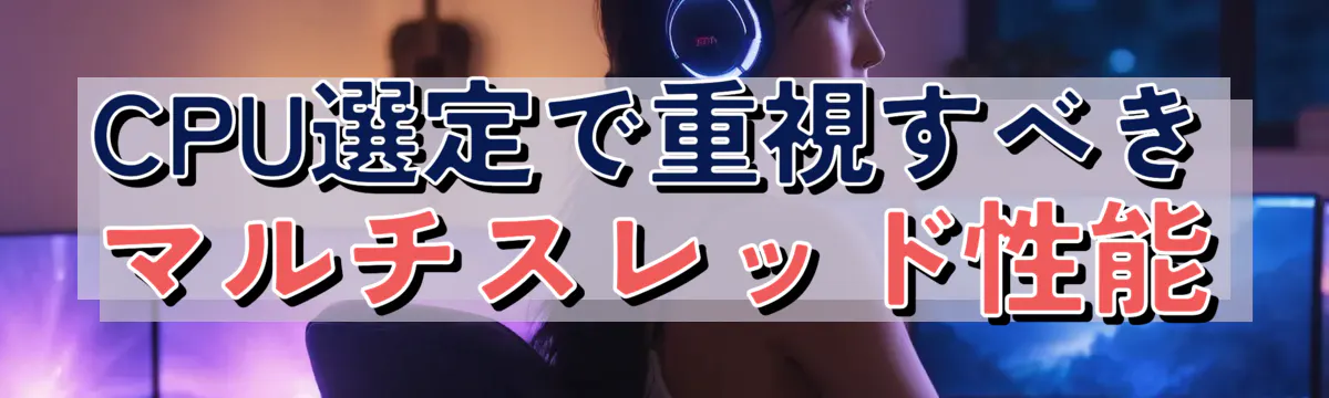 CPU選定で重視すべきマルチスレッド性能