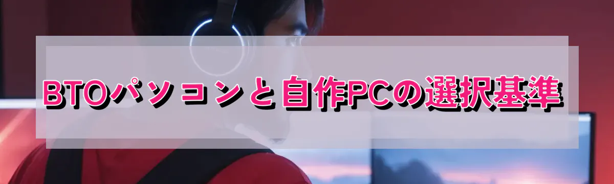 BTOパソコンと自作PCの選択基準