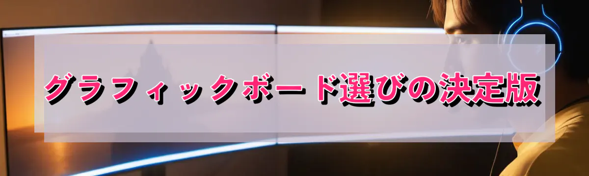 グラフィックボード選びの決定版