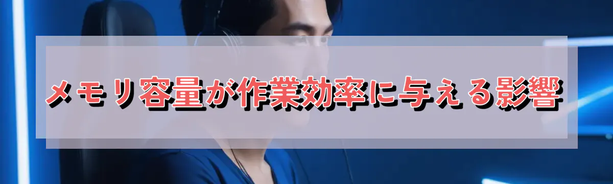 メモリ容量が作業効率に与える影響