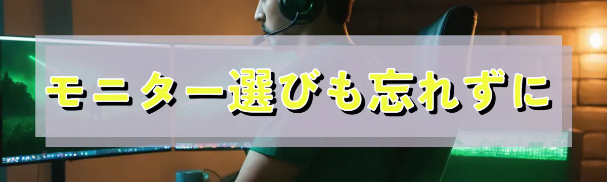 モニター選びも忘れずに