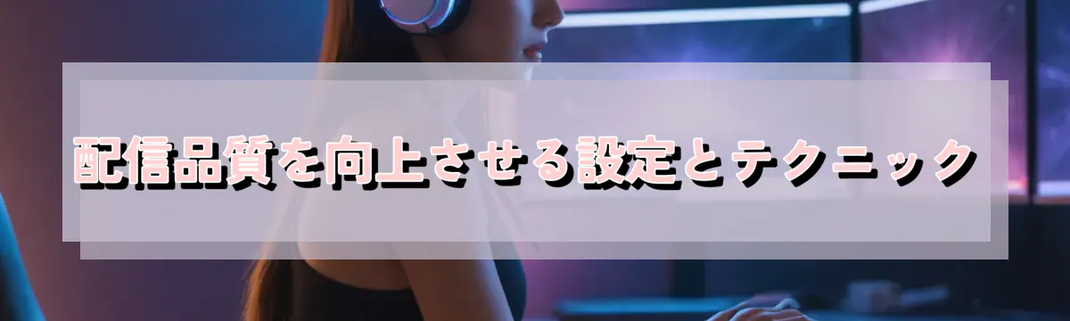 配信品質を向上させる設定とテクニック