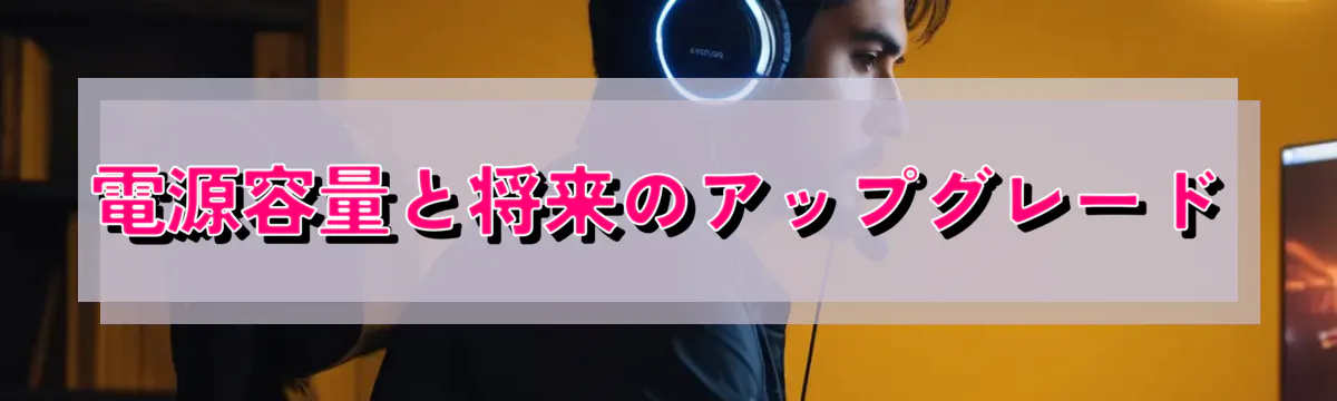 電源容量と将来のアップグレード