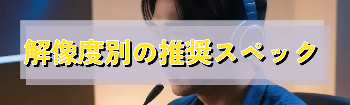 解像度別の推奨スペック