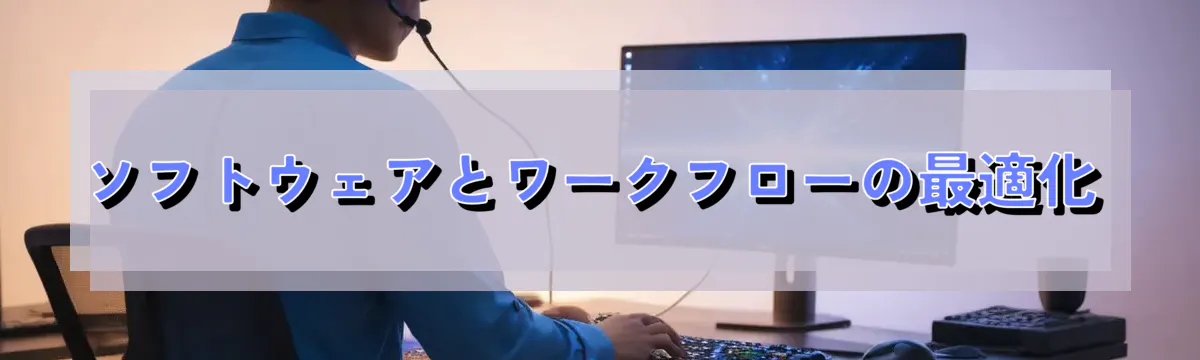 ソフトウェアとワークフローの最適化