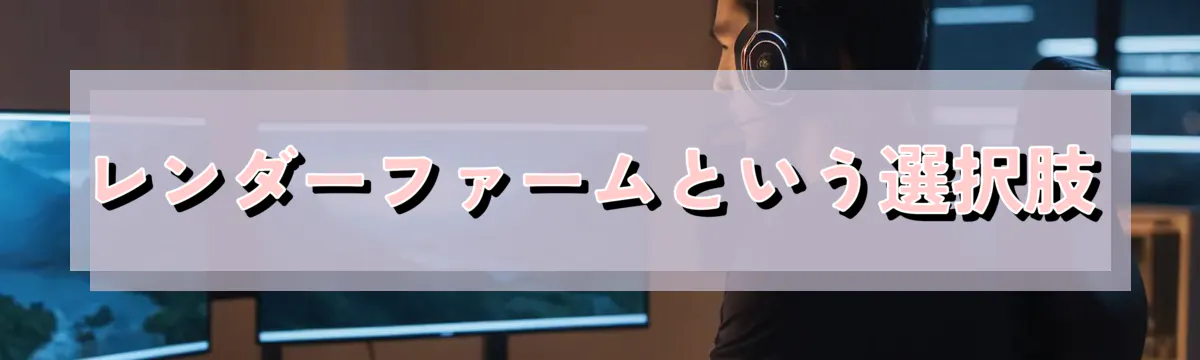 レンダーファームという選択肢