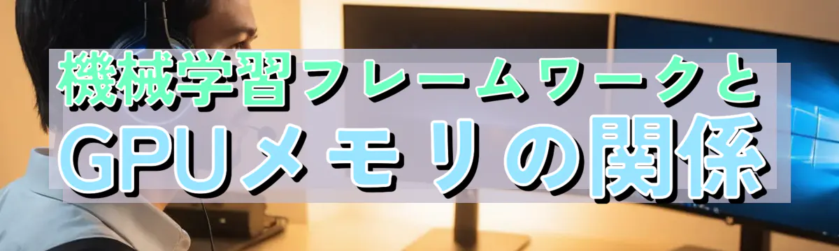 機械学習フレームワークとGPUメモリの関係