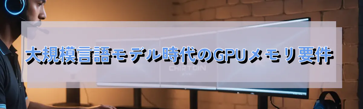 大規模言語モデル時代のGPUメモリ要件