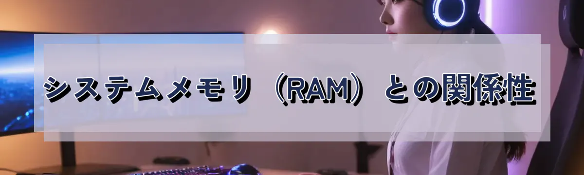 システムメモリ(RAM)との関係性