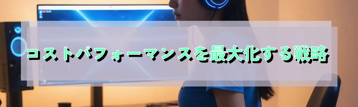 コストパフォーマンスを最大化する戦略