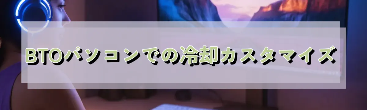 BTOパソコンでの冷却カスタマイズ