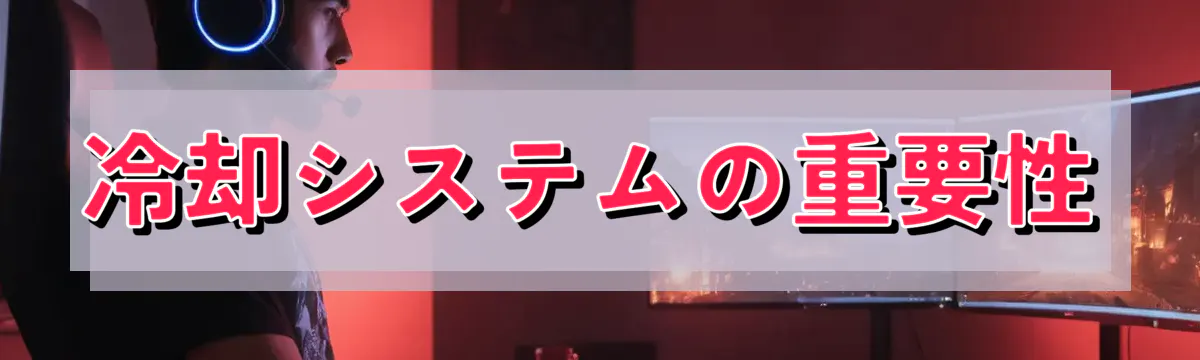 冷却システムの重要性