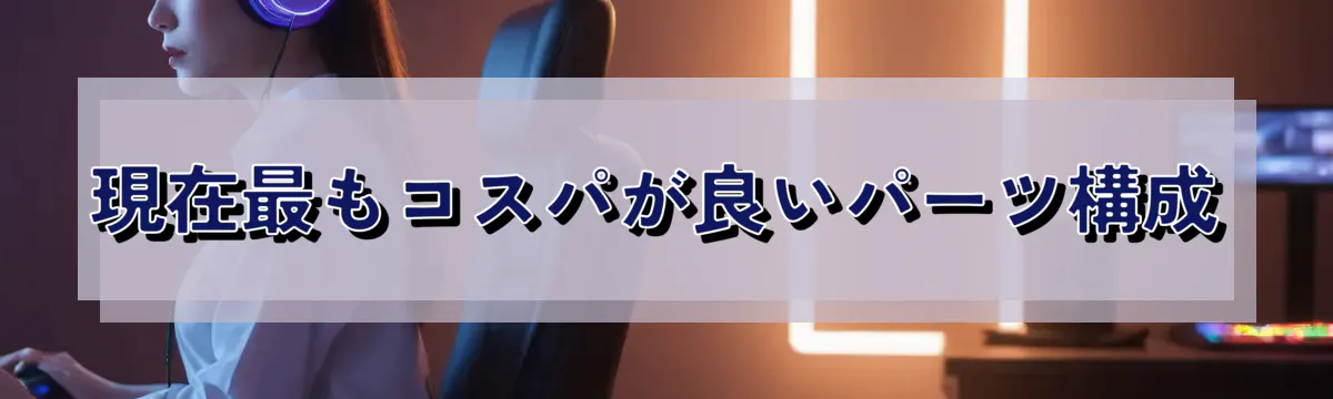 現在最もコスパが良いパーツ構成